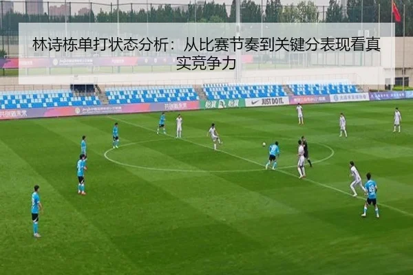 林诗栋单打状态分析：从比赛节奏到关键分表现看真实竞争力